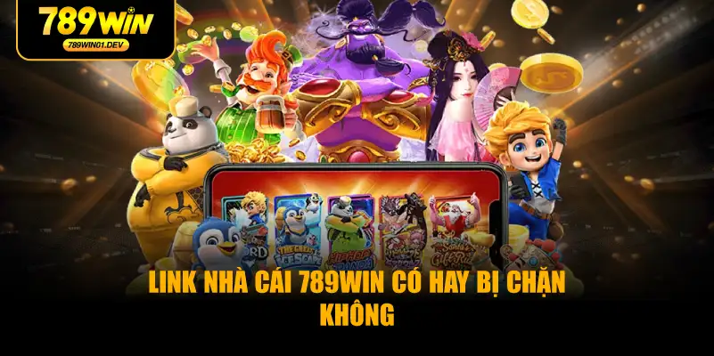 Link Nhà Cái 789WIN Có Hay Bị Chặn Không